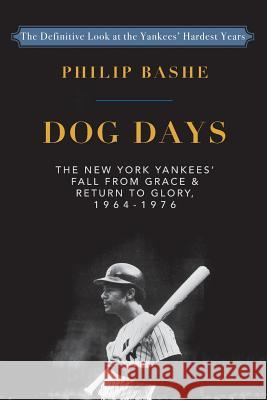 Dog Days: The New York Yankees' Fall from Grace and: Return to Glory,1964-1976 Philip Bashe 9781635615739 Echo Point Books & Media - książka