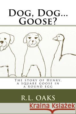 Dog, Dog...Goose?: The story of Henry, a square goose in a round egg Oaks, R. L. 9781523704842 Createspace Independent Publishing Platform - książka