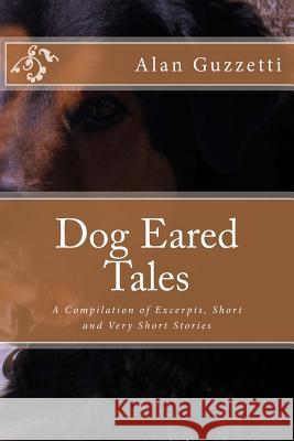 Dog Eared Tales: A Compilation of Excerpts, Short and Very Short Stories MR Alan Guzzetti 9781537305837 Createspace Independent Publishing Platform - książka
