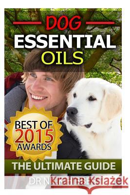 Dog Essential Oils: The Ultimate Guide: Pet Essential Oils, Puppy Essential Oils, Essential Oils for Dogs Dr Nick Hibbert 9781511690225 Createspace - książka