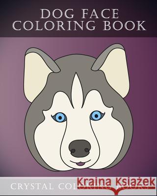 Dog Face Coloring Book: 30 Simple, Easy Line Drawing Dog Face Coloring Pages. Each Page Within This Beautifully Drawn Coloring Book Has a Diff Crystal Coloring Books 9781719965552 Independently Published - książka