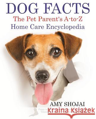 Dog Facts: The Pet Parent's A-to-Z Home Care Encyclopedia: Puppy to Adult, Diseases & Prevention, Dog Training, Veterinary Dog Ca Shojai, Amy 9781944423070 Furry Muse Publications - książka