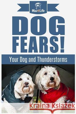 Dog Fears!: Your Dog and Thunderstorms Mav4life 9781973799559 Createspace Independent Publishing Platform - książka
