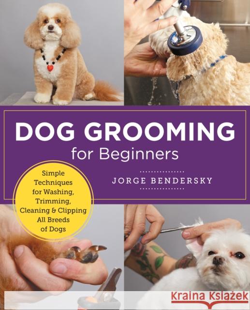 Dog Grooming for Beginners: Simple Techniques for Washing, Trimming, Cleaning & Clipping All Breeds of Dogs Jorge Bendersky 9780760383964 Motorbooks International - książka
