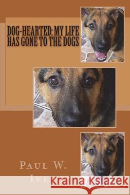 Dog-Hearted: My Life Has Gone to The Dogs Ivey, Paul W. 9781721992614 Createspace Independent Publishing Platform - książka
