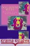 Dog house rules: A tribute to our best friend Widerberg, Hilde 9781495448997 Createspace
