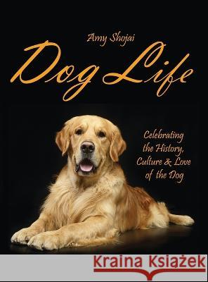 Dog Life: Celebrating the History, Culture & Love of the Dog Amy Shojai 9781948366151 Amy Shojai - książka