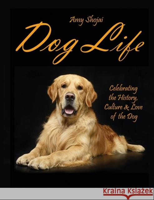 Dog Life: Celebrating the History, Culture & Love of the Dog Amy Shojai 9781948366175 Amy Shojai - książka