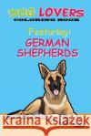 Dog Lovers Coloring Book: Featuring German Shepherds Martin &. Joey's Publishin 9781544238111 Createspace Independent Publishing Platform