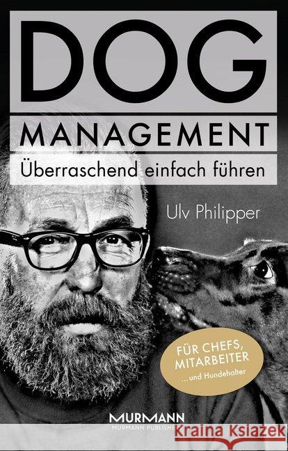 DOG Management. Überraschend einfach führen : Für Chefs, Mitarbeiter ... und Hundehalter Philipper, Ulv 9783867744263 Murmann Verlag - książka