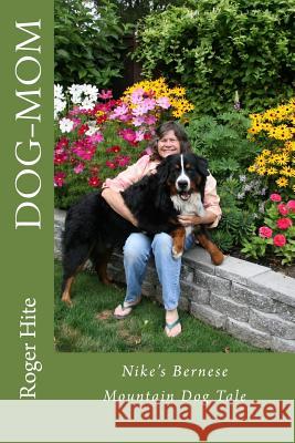 Dog-Mom: Nike's Bernese Mountain Dog Tale! Roger W. Hite Debby L. Hite 9781466382671 Createspace - książka