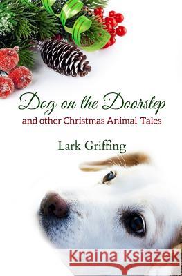 Dog on the Doorstep: And Other Christmas Animal Tales Lark Griffing 9781731463876 Independently Published - książka