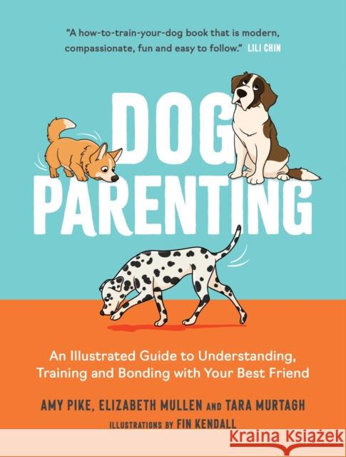 Dog Parenting: An Illustrated Guide to Understanding, Training and Bonding with Your Best Friend Amy Pike 9781837995752 Octopus Publishing Group - książka