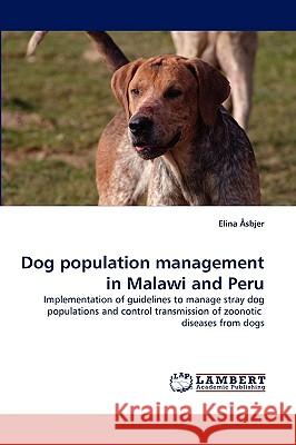 Dog population management in Malawi and Peru Elina Åsbjer 9783838379319 LAP Lambert Academic Publishing - książka
