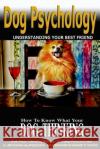 Dog Psychology: How to Know What Your Dog is Thinking, Understanding Your Best Friend Kensington, Leonardo 9781533268198 Createspace Independent Publishing Platform