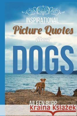 Dog Quotes: Inspirational Picture Quotes about Dogs Gabi Rupp Aileen Rupp 9781974525218 Createspace Independent Publishing Platform - książka