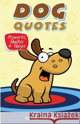 Dog Quotes: Proverbs, Quotes & Quips MS Amy Morford 9781482612547 Createspace - książka
