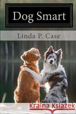 Dog Smart: Evidence-based Training with The Science Dog Case, Linda P. 9781979380317 Createspace Independent Publishing Platform - książka