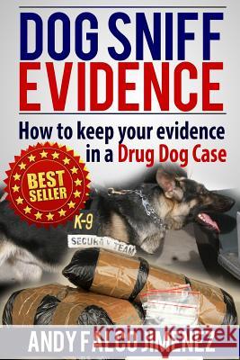 Dog Sniff Evidence 2014: How to keep your evidence in a drug dog case Jimenez, Andy Falco 9781517248253 Createspace Independent Publishing Platform - książka