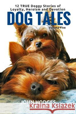 Dog Tales: 12 TRUE Dog Stories of Loyalty, Heroism and Devotion Hodges, John 9781523376186 Createspace Independent Publishing Platform - książka