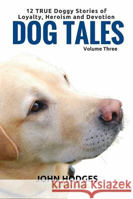 Dog Tales: 12 TRUE Dog Stories of Loyalty, Heroism and Devotion + FREE Easy DOGGY Health book Hodges, John 9781523375943 Createspace Independent Publishing Platform - książka