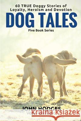Dog Tales - 60 True Doggy: Stories of Loyalty, Heroism and Devotion John Hodges 9781519156051 Createspace Independent Publishing Platform - książka