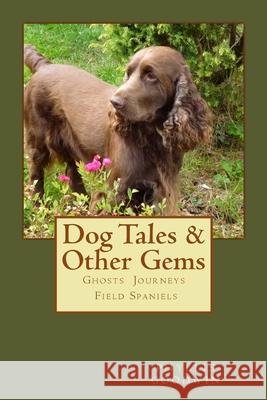 Dog Tales & Other Gems: Ghosts, Journeys & Field Spaniels Phyllis Goodwin 9781523875177 Createspace Independent Publishing Platform - książka