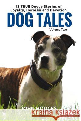 Dog Tales Vol 2: 12 TRUE Dog Stories of Loyalty, Heroism and Devotion + FREE Easy Doggy Health book Hodges, John 9781523375790 Createspace Independent Publishing Platform - książka