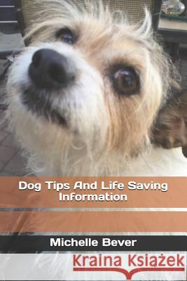 Dog Tips and Life Saving Information Michelle Bever 9781795202459 Independently Published - książka