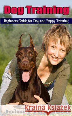 Dog Training: Beginners Guide for Dog and Puppy Training John Francisco 9781540495914 Createspace Independent Publishing Platform - książka