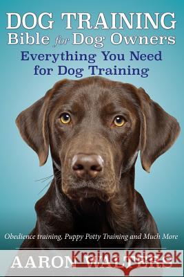 Dog Training Bible for Dog Owners: Everything You Need for Dog Training Aaron Walters 9781632874542 Speedy Publishing LLC - książka