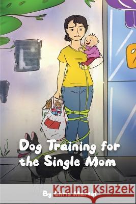 Dog Training for the Single Moms Christopher Neal Martin   9781088125625 IngramSpark - książka