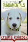 Dog Training Fundamentals: Your Quick And Easy Guide To An Obedient Canine Elijah Winn 9781700962003 Independently Published