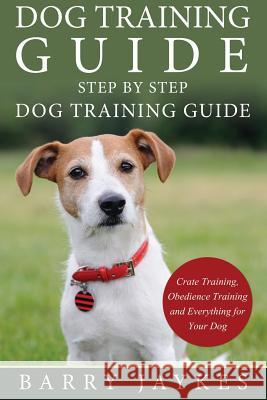 Dog Training Guide: Step by Step Dog Training Guide Barry Jaykes 9781632874559 Speedy Publishing LLC - książka