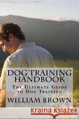 Dog Training Handbook: The Ultimate Guide to Dog Training William Brown 9781530282760 Createspace Independent Publishing Platform - książka