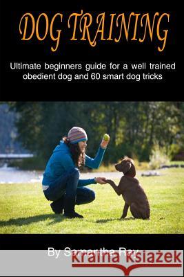 Dog training: Ultimate beginners guide for a well trained obedient dog and 60 smart dog tricks Ray, Samantha 9781545136904 Createspace Independent Publishing Platform - książka