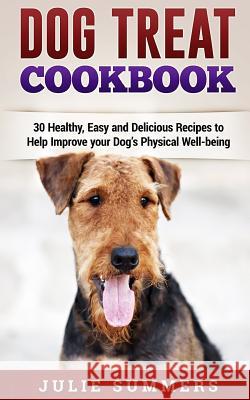 Dog Treat Cookbook: Simple, Tasty and Healthy Recipes Julie Summers 9781539843504 Createspace Independent Publishing Platform - książka