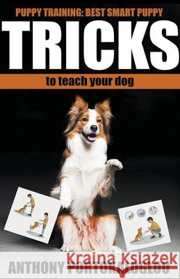 Dog Tricks: Best Smart Dog Tricks to Teach Your Dog in Record Time Anthony Portokaloglou 9781393024972 Anthony Portokaloglou - książka