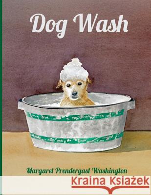 Dog Wash Margaret Prendergast Washington Margaret Prendergast Washington 9780692565971 Coyote Creek Books - książka