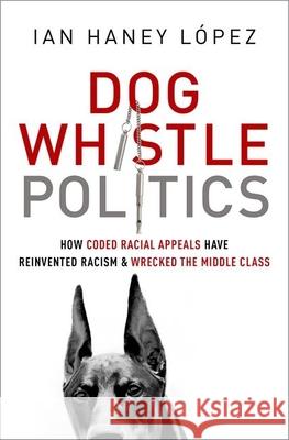 Dog Whistle Politics: How Coded Racial Appeals Have Reinvented Racism and Wrecked the Middle Class Lspez, Ian Haney Ian Hane 9780190229252 Oxford University Press, USA - książka