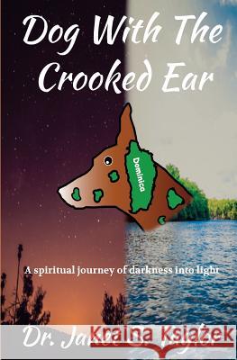 Dog with the Crooked Ear: A Spiritual Journey of Darkness into Light Taylor, Janet S. 9781518897788 Createspace Independent Publishing Platform - książka
