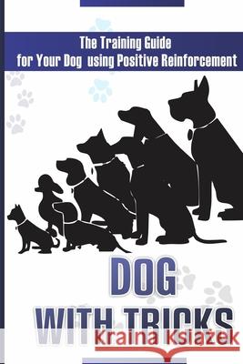 Dog With Tricks: The Training Guide For Your Dog Using Positive Reinforcement Victor Jones 9781542469821 Createspace Independent Publishing Platform - książka