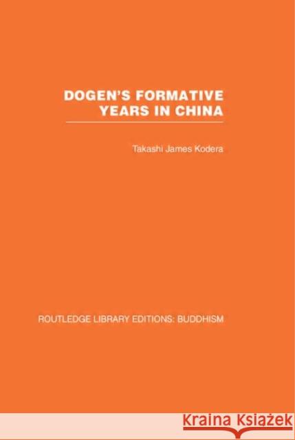 Dogen's Formative Years: An Historical and Annotated Translation of the Hokyo-KI Kodera, Takashi James 9780415461160 TAYLOR & FRANCIS LTD - książka