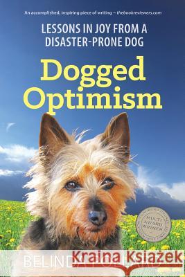 Dogged Optimism: Lessons in Joy from a Disaster-Prone Dog Belinda Ruth Pollard 9780994209832 Small Blue Dog Publishing Pty Ltd - książka