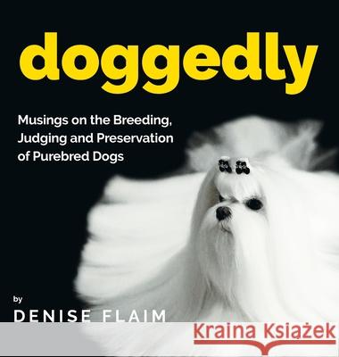 Doggedly: Musings on the Breeding, Judging and Preservation of Purebred Dogs Denise Flaim 9781943824465 Revodana Publishing - książka