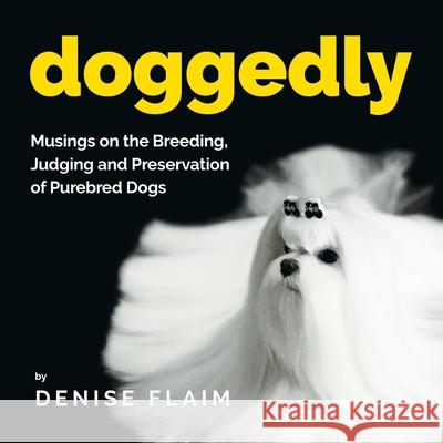 Doggedly: Musings on the Breeding, Judging and Preservation of Purebred Dogs Denise Flaim 9781943824472 Revodana Publishing - książka