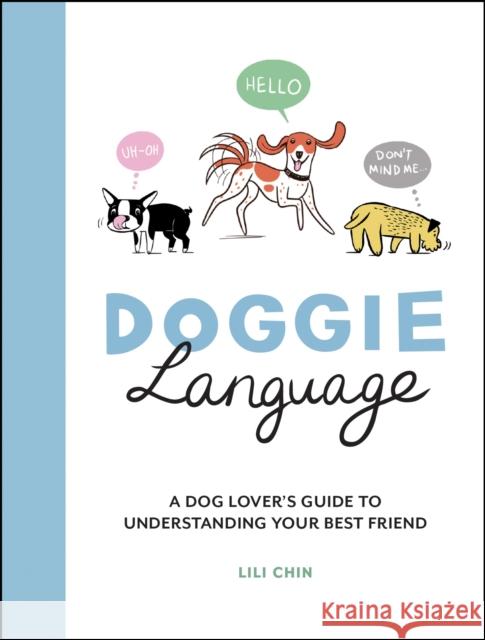 Doggie Language: A Dog Lover's Guide to Understanding Your Best Friend Lili Chin 9781787837010 Octopus Publishing Group - książka