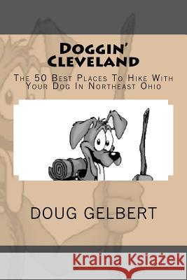 Doggin' Cleveland: The 50 Best Places To Hike With Your Dog In Northeast Ohio Gelbert, Doug 9780981534671 Cruden Bay Books - książka