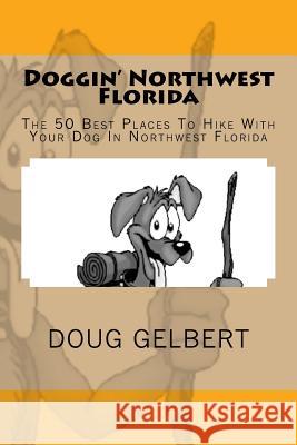 Doggin' Northwest Florida: The 50 Best Places To Hike With Your Dog In Northwest Florida Gelbert, Doug 9780981534619 Cruden Bay Books - książka