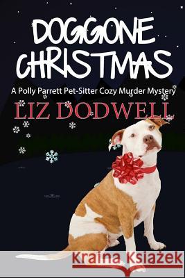 Doggone Christmas: A Polly Parrett Pet-Sitter Cozy Murder Mystery (Book 1) Liz Dodwell 9781939860163 Mix Books, LLC - książka